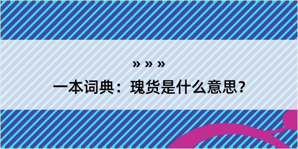 一本词典：瑰货是什么意思？