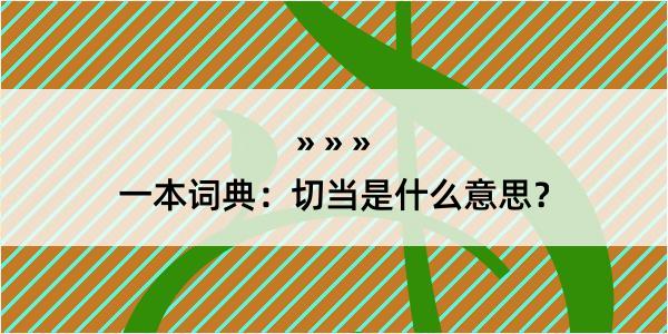 一本词典：切当是什么意思？