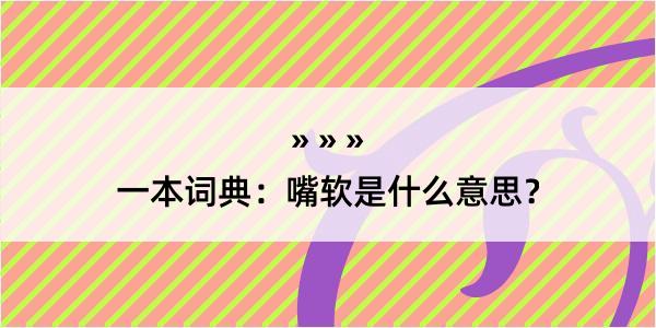 一本词典：嘴软是什么意思？