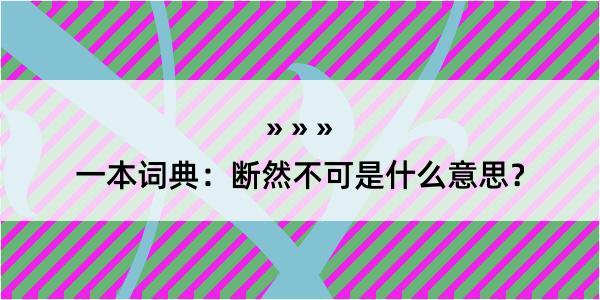 一本词典：断然不可是什么意思？