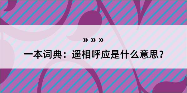 一本词典：遥相呼应是什么意思？