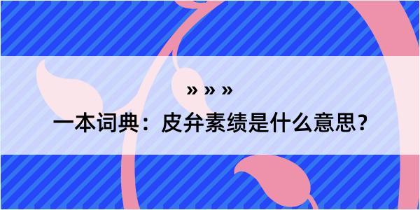 一本词典：皮弁素绩是什么意思？