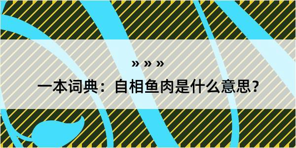 一本词典：自相鱼肉是什么意思？