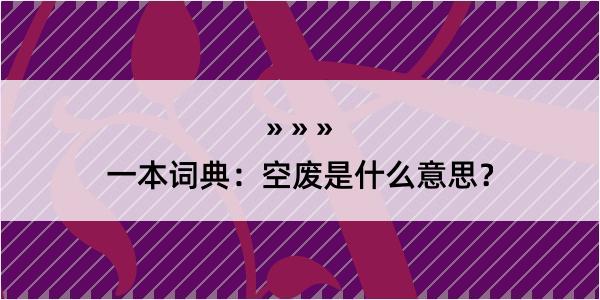 一本词典：空废是什么意思？