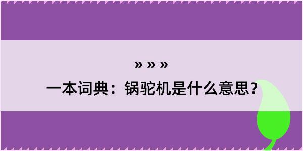 一本词典：锅驼机是什么意思？