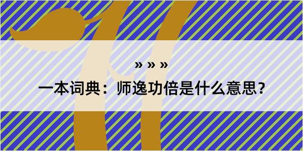 一本词典：师逸功倍是什么意思？