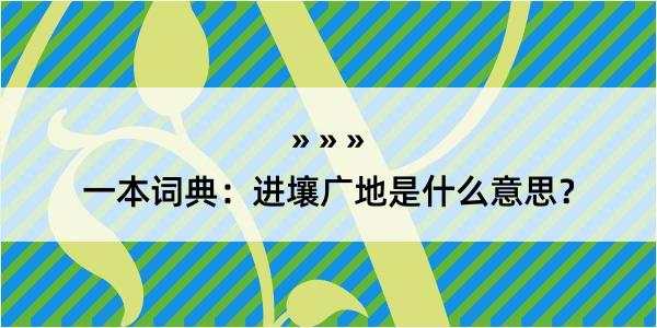 一本词典：进壤广地是什么意思？