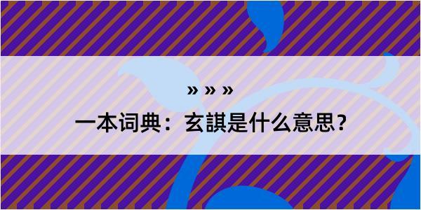 一本词典：玄諆是什么意思？