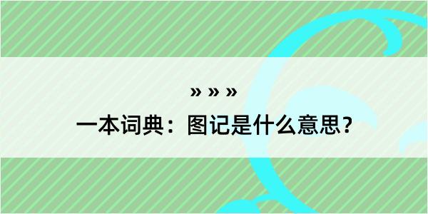 一本词典：图记是什么意思？