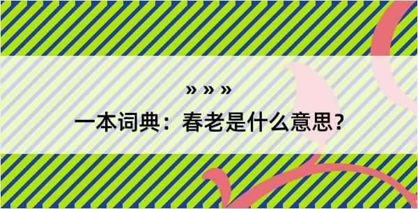 一本词典：春老是什么意思？