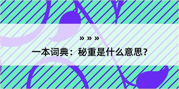 一本词典：秘重是什么意思？