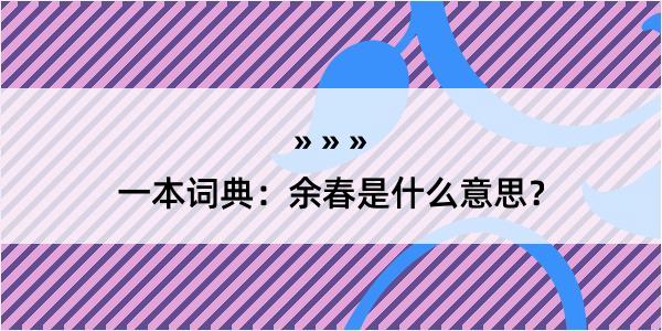 一本词典：余春是什么意思？