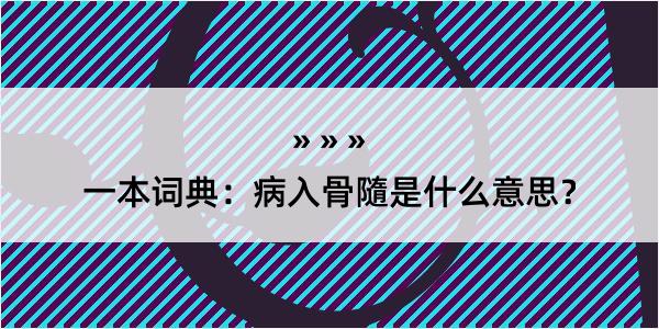 一本词典：病入骨隨是什么意思？