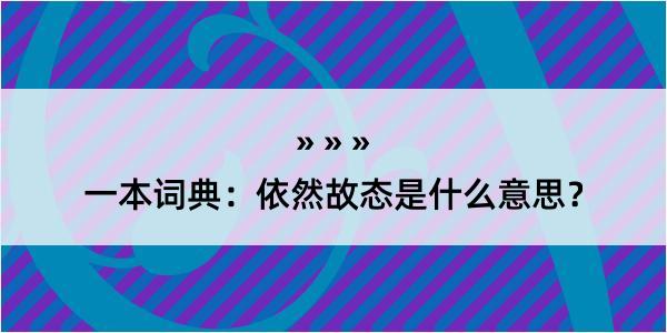 一本词典：依然故态是什么意思？