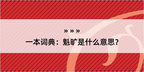 一本词典：魁旷是什么意思？