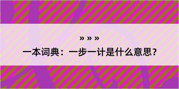 一本词典：一步一计是什么意思？