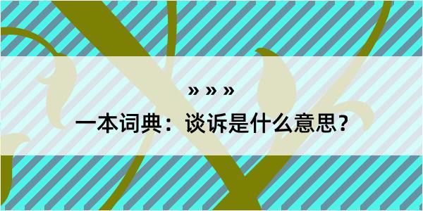 一本词典：谈诉是什么意思？