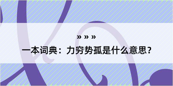 一本词典：力穷势孤是什么意思？