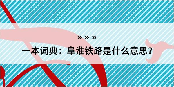 一本词典：阜淮铁路是什么意思？