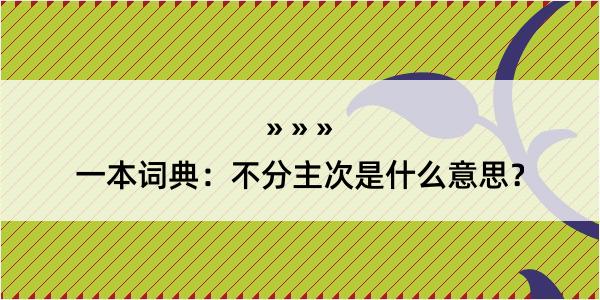 一本词典：不分主次是什么意思？