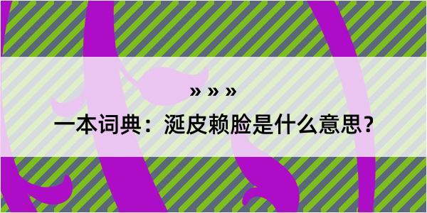 一本词典：涎皮赖脸是什么意思？