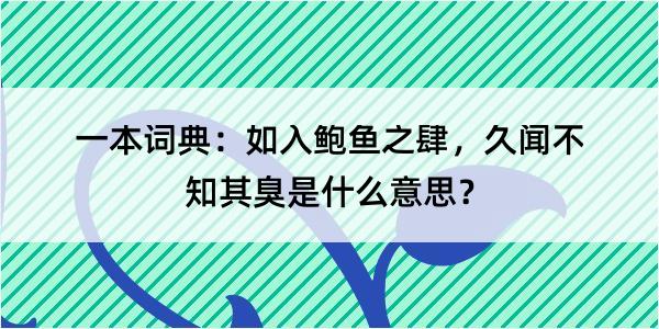 一本词典：如入鲍鱼之肆，久闻不知其臭是什么意思？