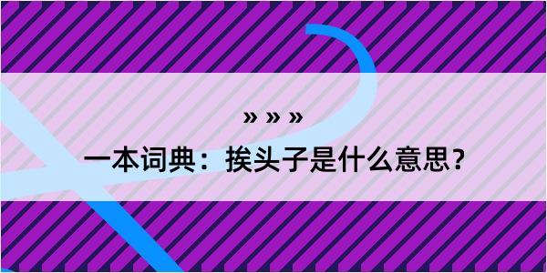 一本词典：挨头子是什么意思？