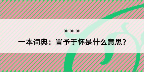 一本词典：置予于怀是什么意思？