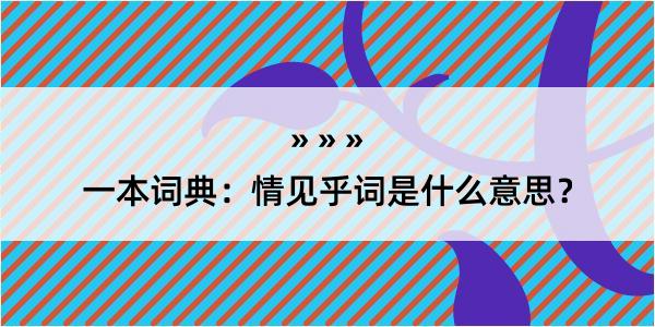 一本词典：情见乎词是什么意思？