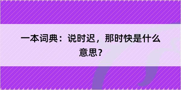 一本词典：说时迟，那时快是什么意思？