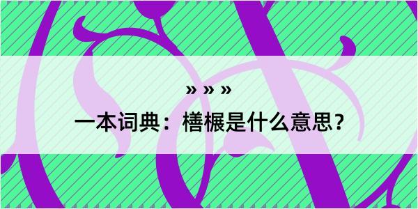 一本词典：橏榐是什么意思？