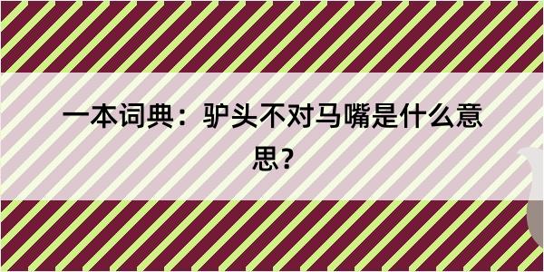 一本词典：驴头不对马嘴是什么意思？