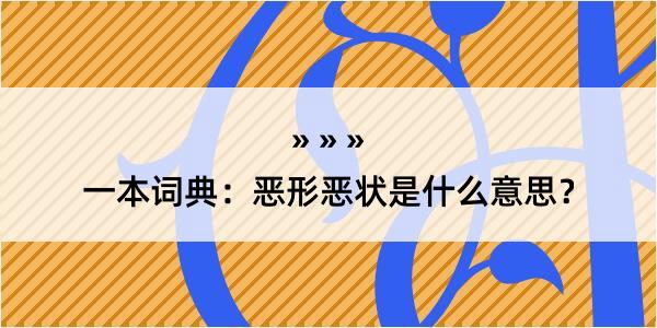 一本词典：恶形恶状是什么意思？