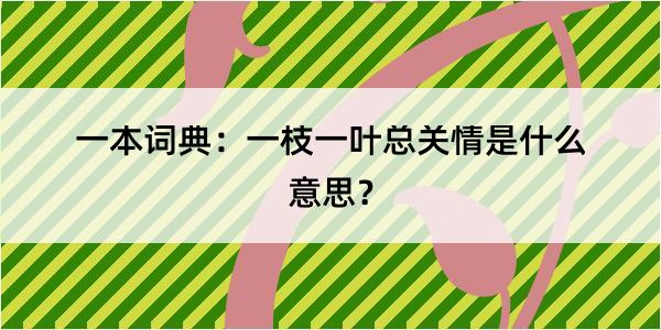 一本词典：一枝一叶总关情是什么意思？