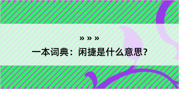 一本词典：闲捷是什么意思？