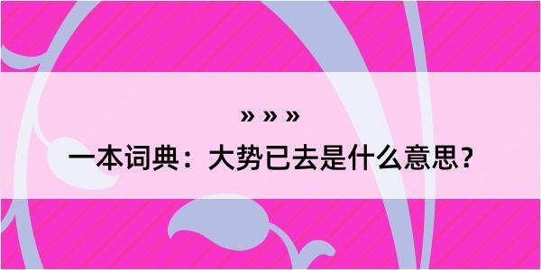 一本词典：大势已去是什么意思？