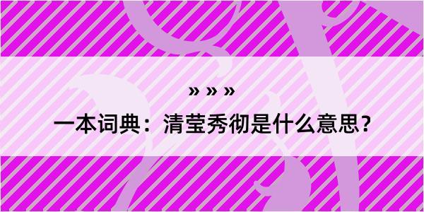 一本词典：清莹秀彻是什么意思？