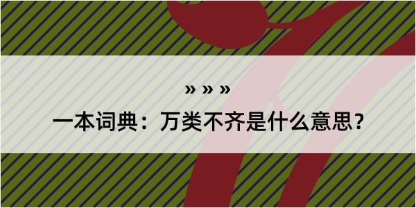 一本词典：万类不齐是什么意思？