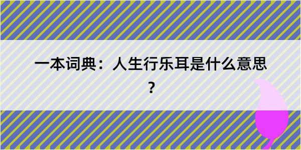 一本词典：人生行乐耳是什么意思？