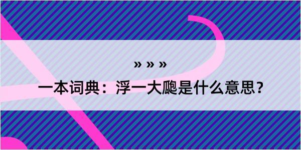 一本词典：浮一大瓟是什么意思？