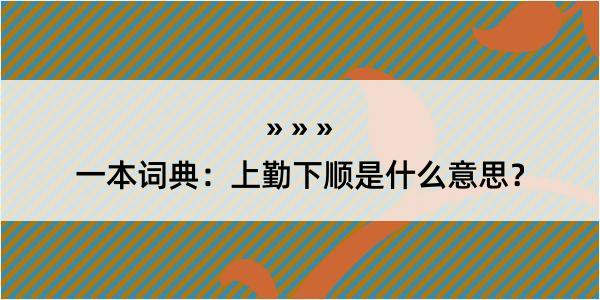 一本词典：上勤下顺是什么意思？