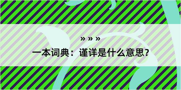 一本词典：谨详是什么意思？