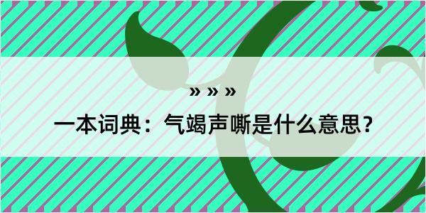 一本词典：气竭声嘶是什么意思？