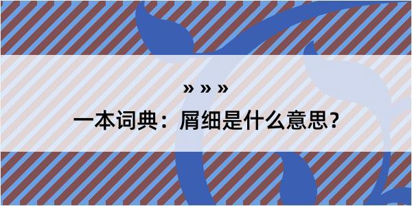 一本词典：屑细是什么意思？