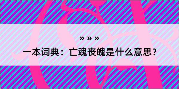 一本词典：亡魂丧魄是什么意思？