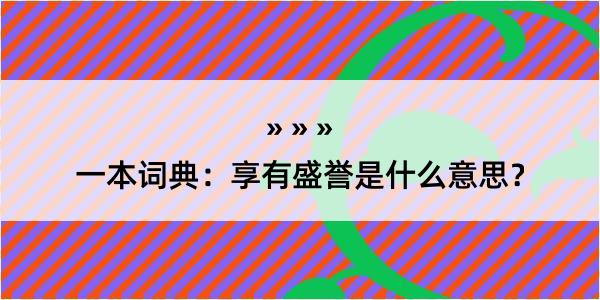 一本词典：享有盛誉是什么意思？