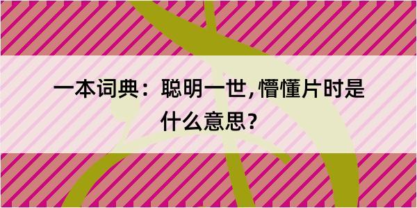 一本词典：聪明一世﹐懵懂片时是什么意思？