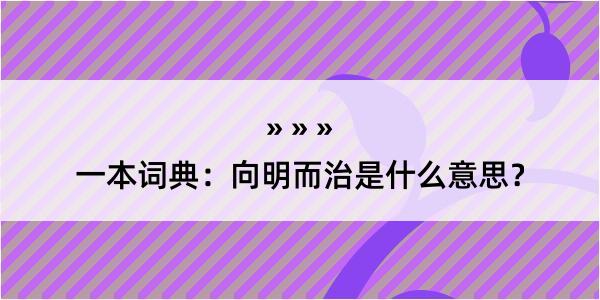 一本词典：向明而治是什么意思？