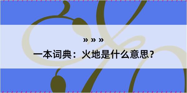 一本词典：火地是什么意思？