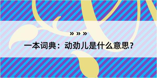 一本词典：动劲儿是什么意思？